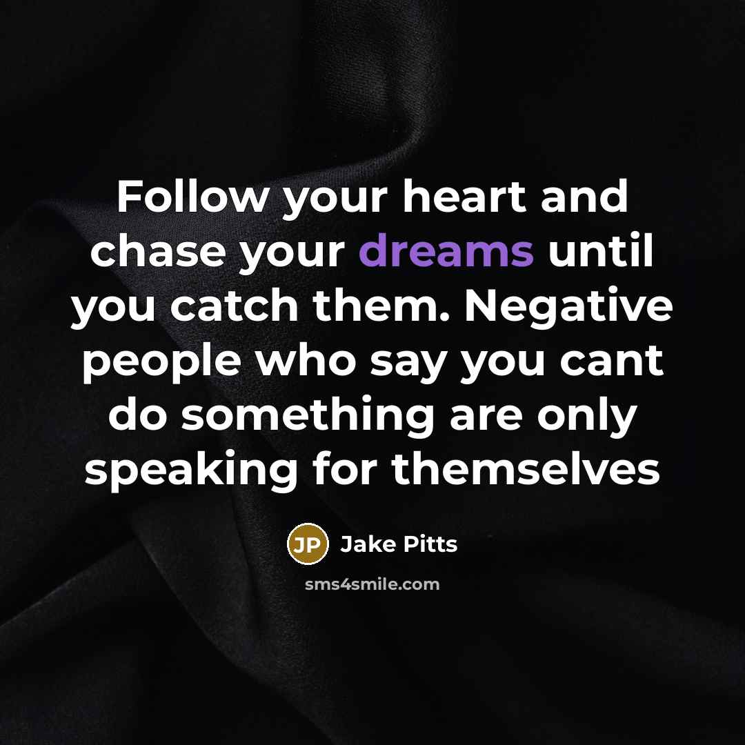 “Follow your heart and chase your dreams until you catch…” quote by Jake Pitts