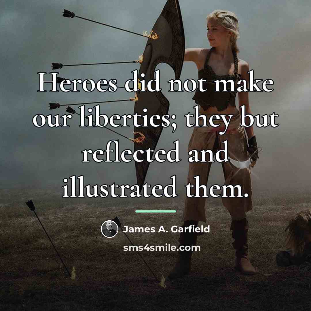“Heroes did not make our liberties; they but reflected and…” quote by James A. Garfield