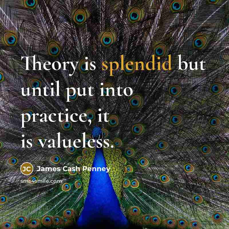 “Theory is splendid but until put into practice, it is…” quote by James Cash Penney