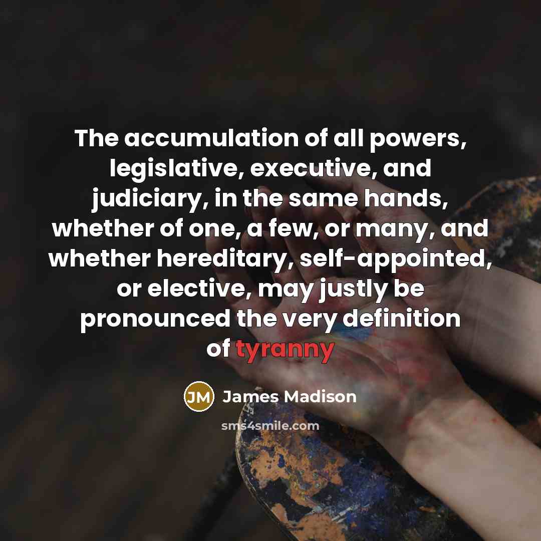 “The accumulation of all powers, legislative, executive, and judiciary, in…” quote by James Madison