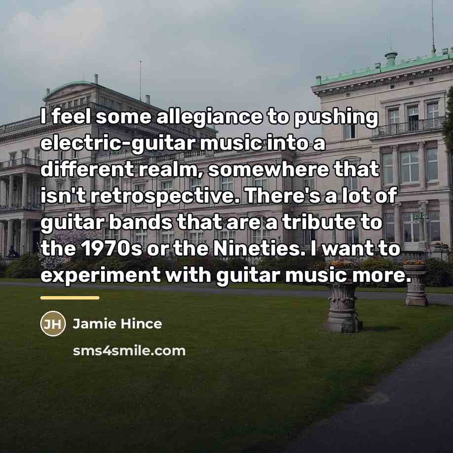 “I feel some allegiance to pushing electric-guitar music into a…” quote by Jamie Hince
