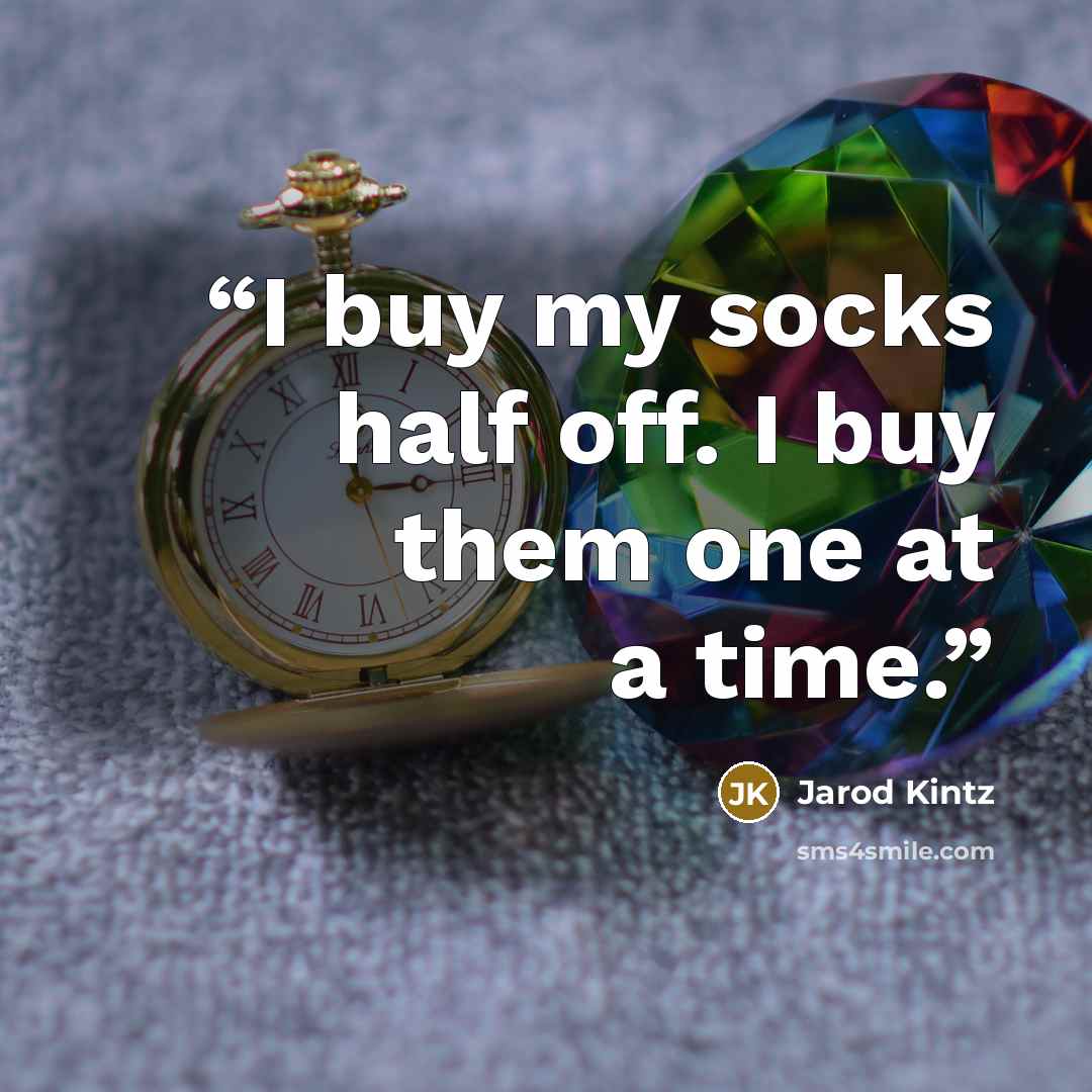 “I buy my socks half off. I buy them one at a time.” quote by Jarod Kintz