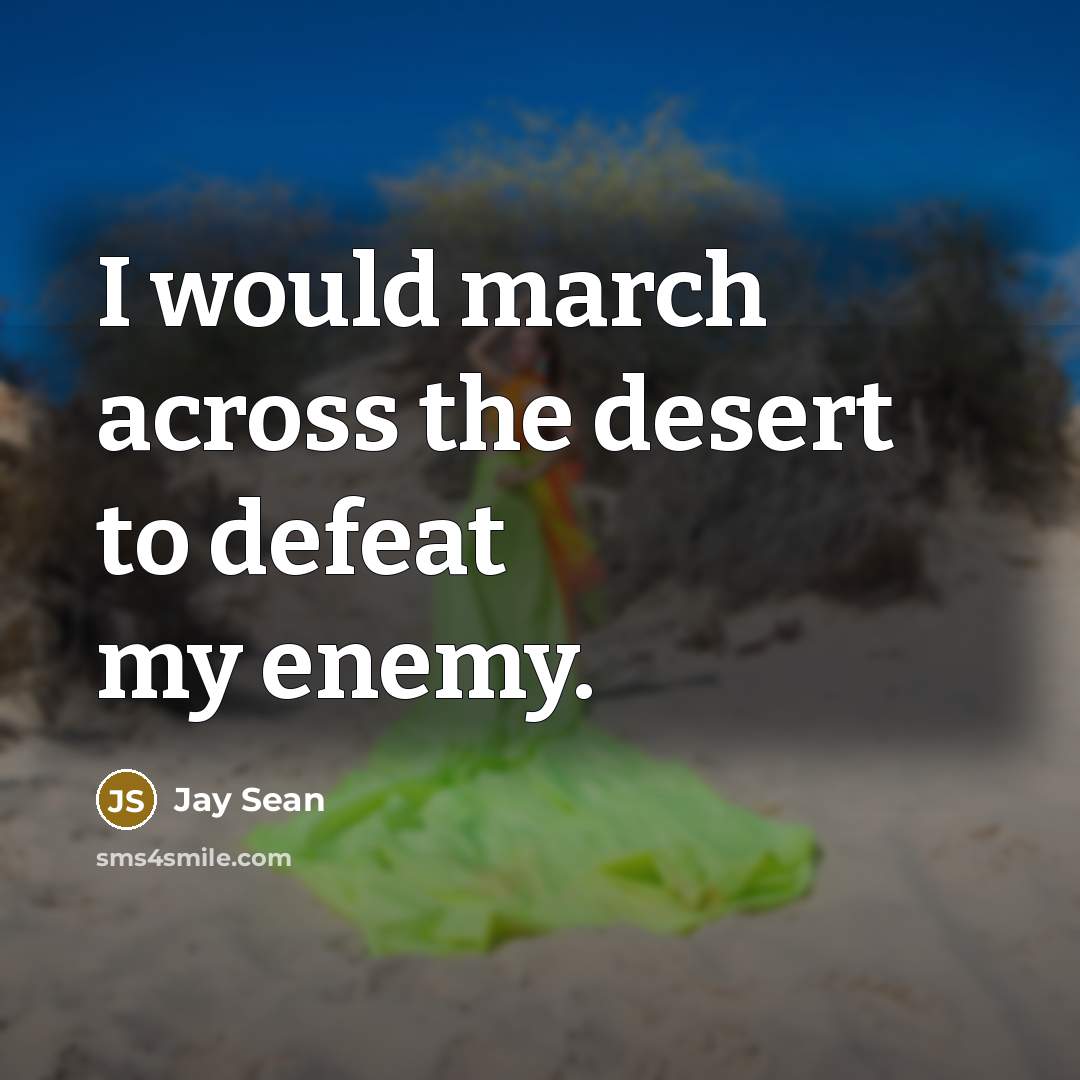 “I would march across the desert to defeat my enemy.…” quote by Jay Sean