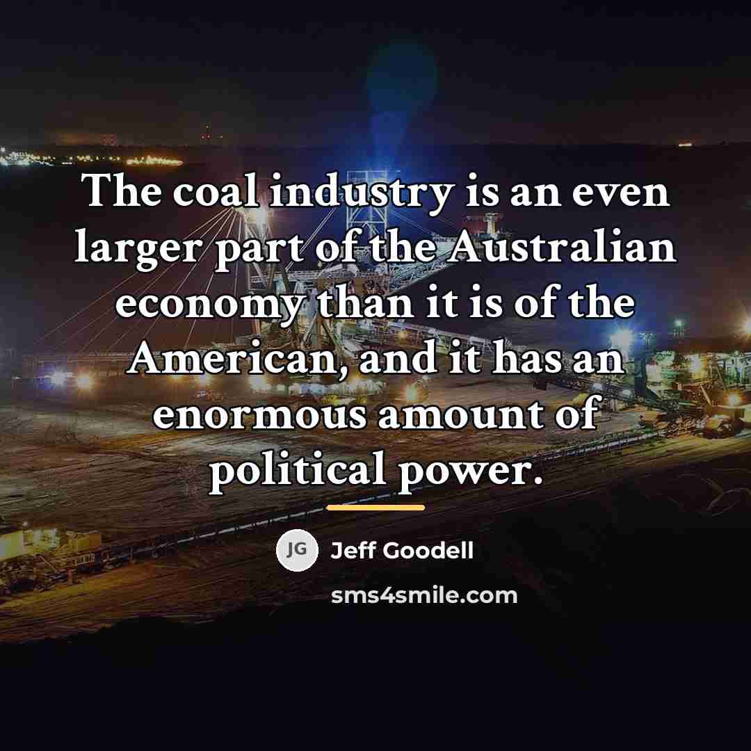 “The coal industry is an even larger part of the…” quote by Jeff Goodell