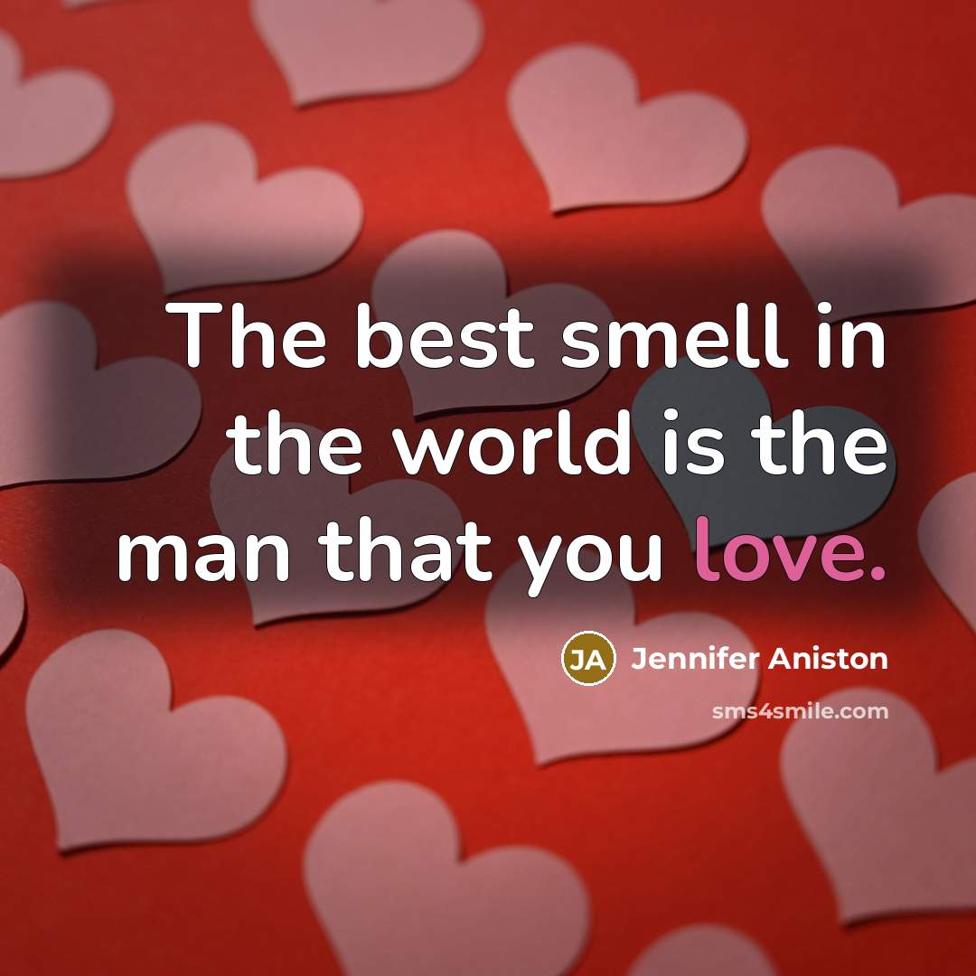 “The best smell in the world is the man that…” quote by Jennifer Aniston
