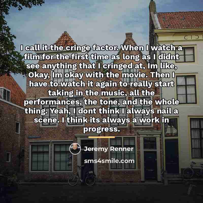 “I call it the cringe factor. When I watch a…” quote by Jeremy Renner
