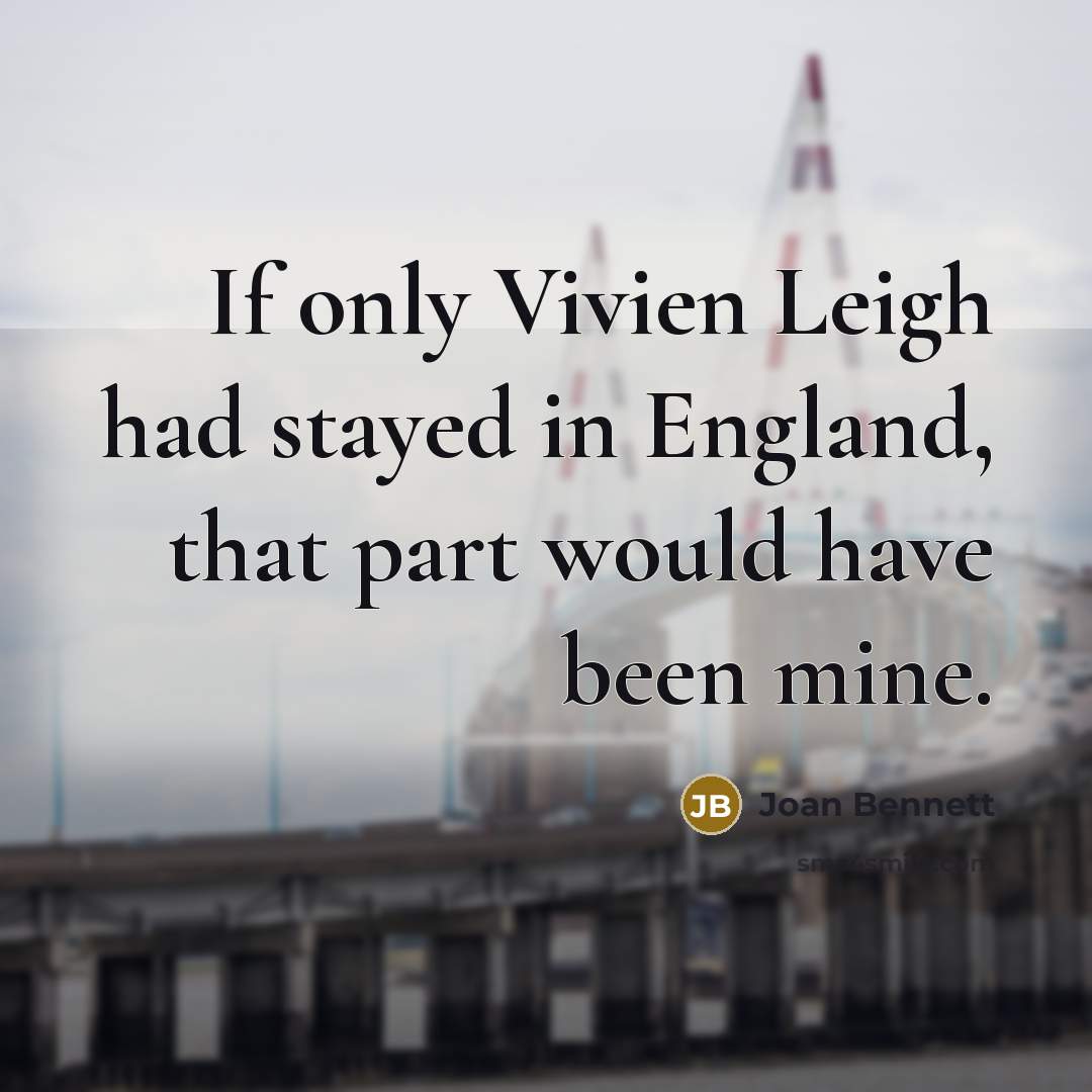 “If only Vivien Leigh had stayed in England, that part…” quote by Joan Bennett