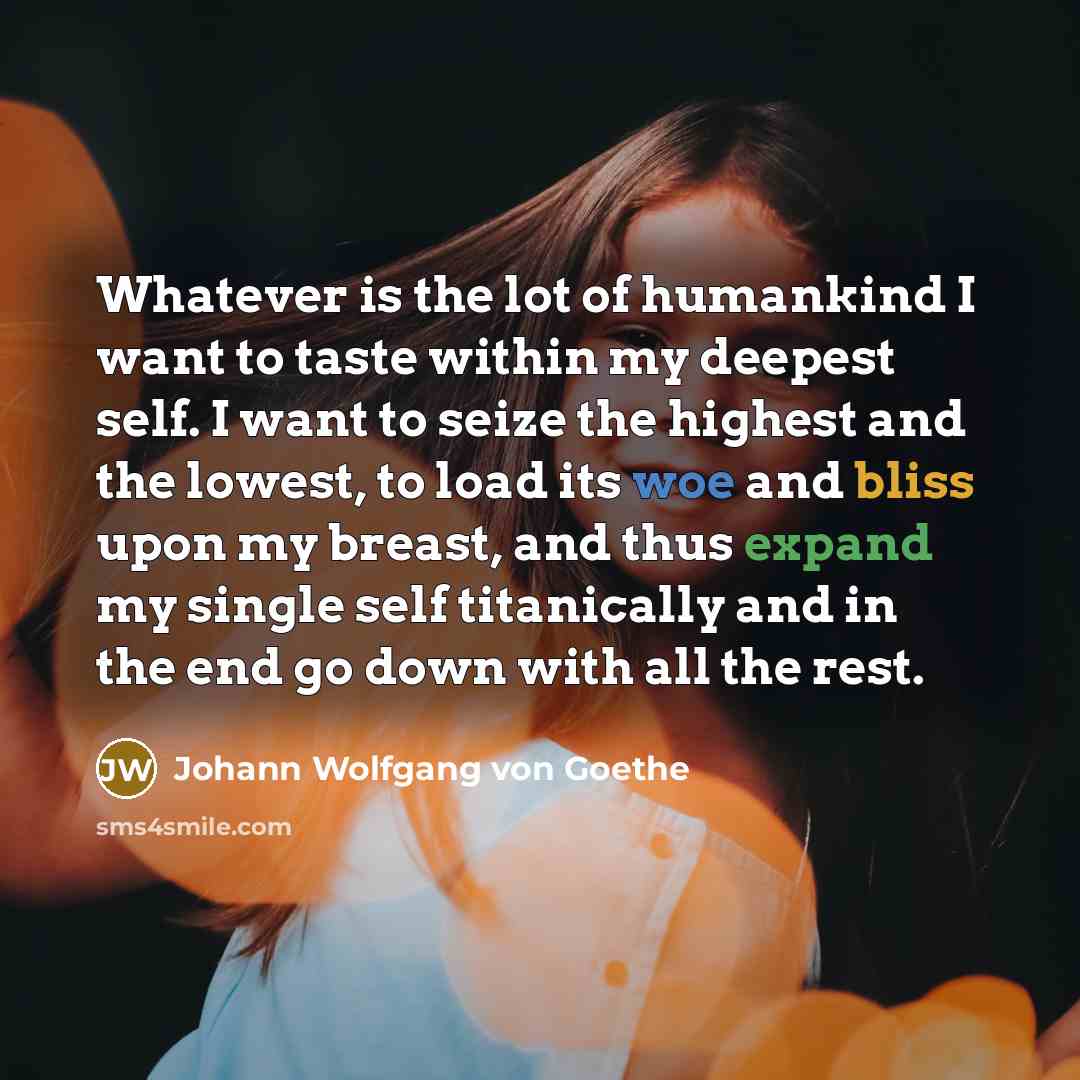 “Whatever is the lot of humankind I want to taste…” quote by Johann Wolfgang von Goethe