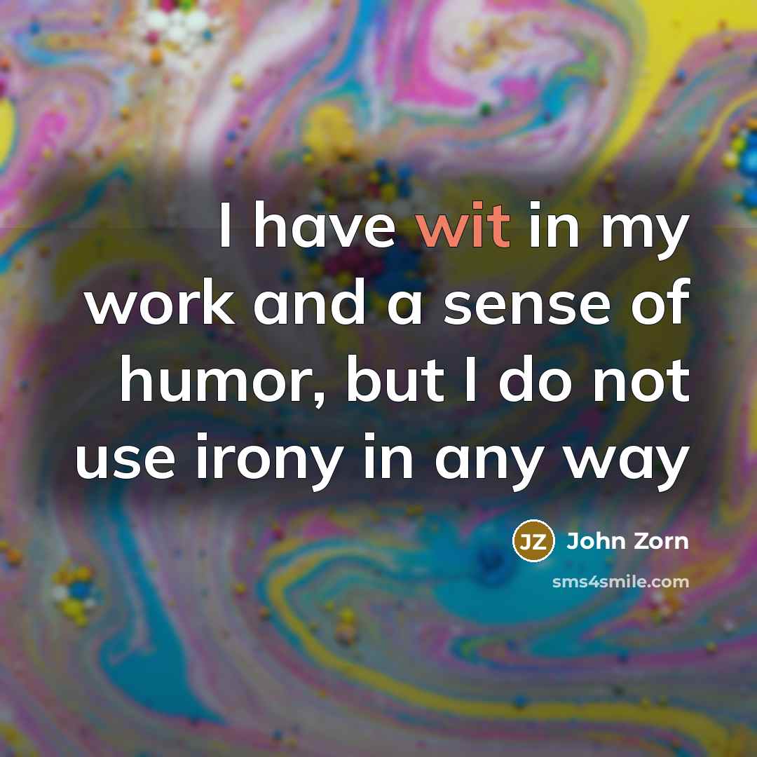 “I have wit in my work and a sense of…” quote by John Zorn