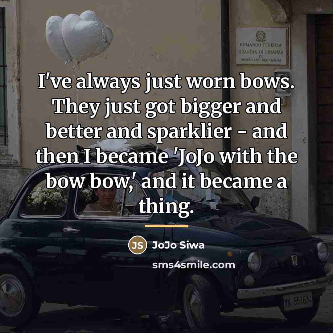“I've always just worn bows. They just got bigger and…” quote by JoJo Siwa