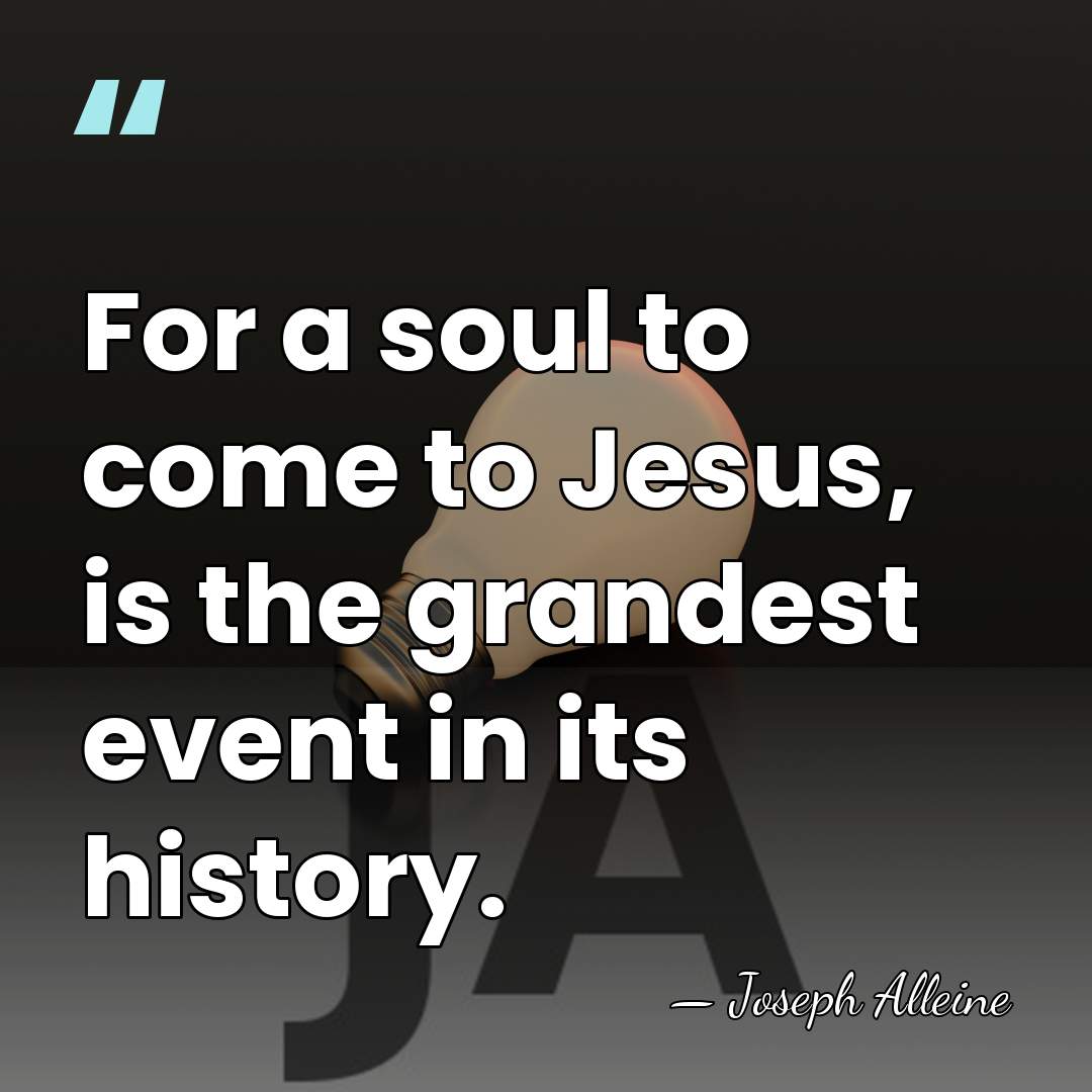 For a soul to come to Jesus, is the grandest event in&hellip; - Joseph Alleine