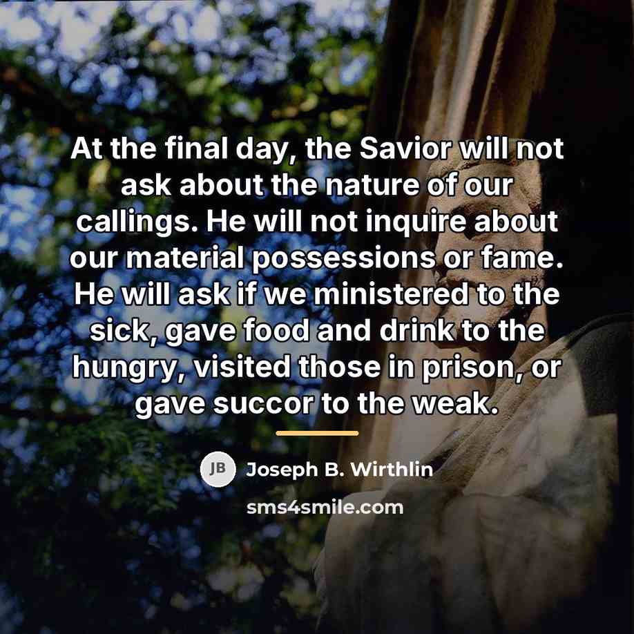 “At the final day, the Savior will not ask about…” quote by Joseph B. Wirthlin