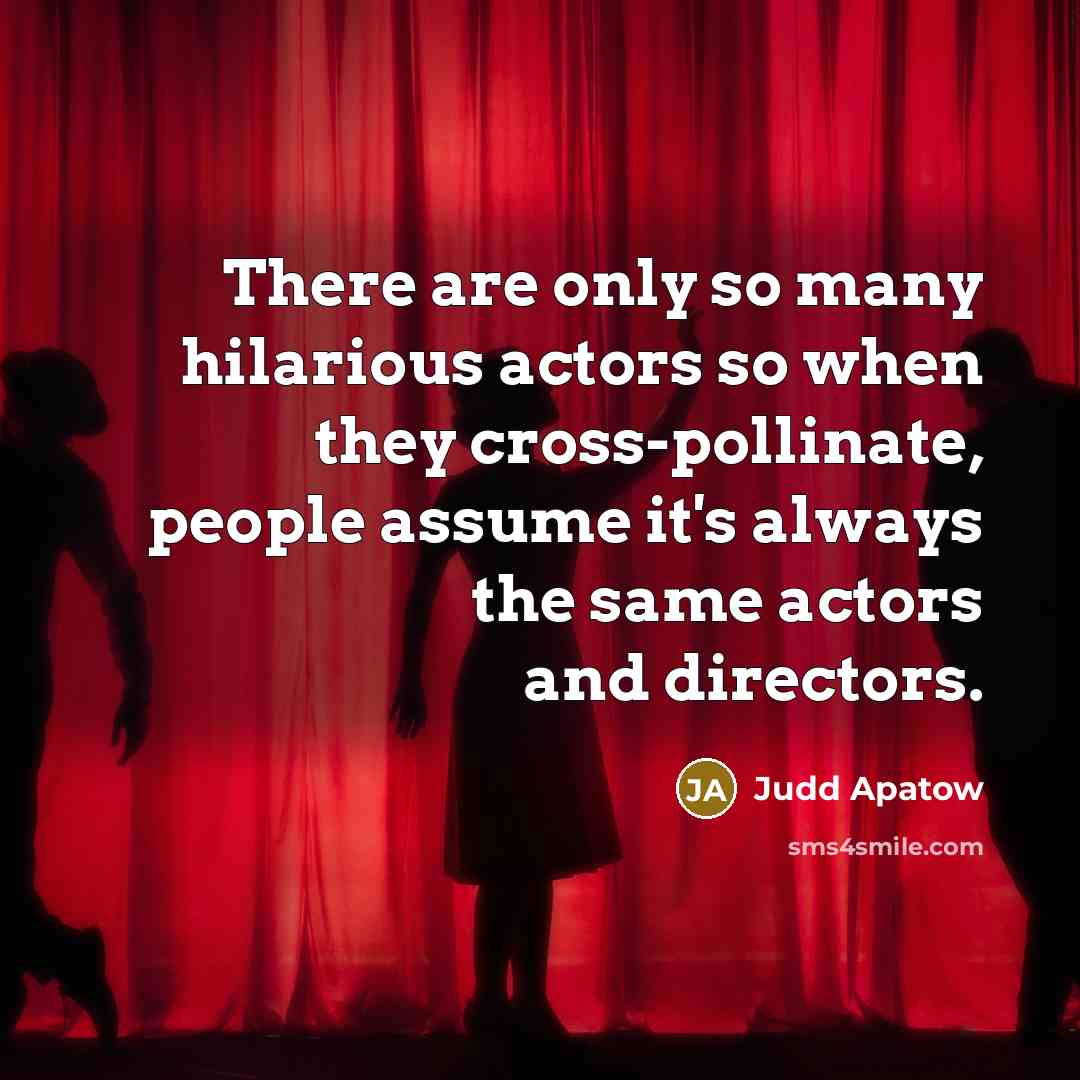 “There are only so many hilarious actors so when they…” quote by Judd Apatow