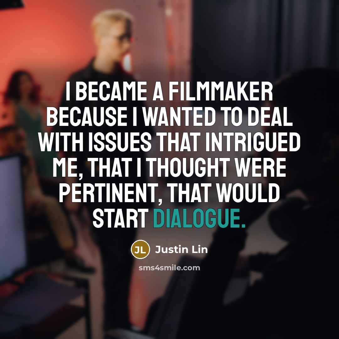 “I became a filmmaker because I wanted to deal with…” quote by Justin Lin