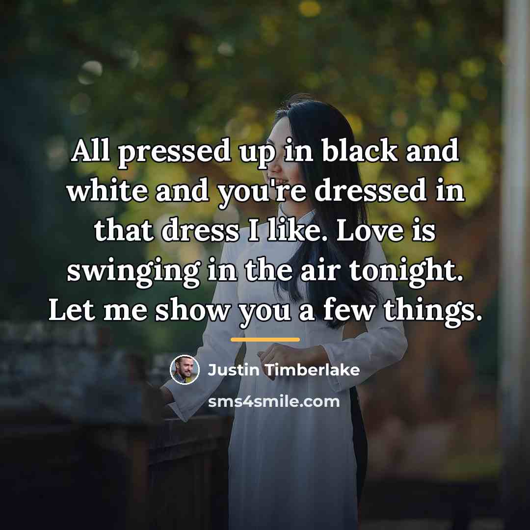 “All pressed up in black and white and you're dressed…” quote by Justin Timberlake