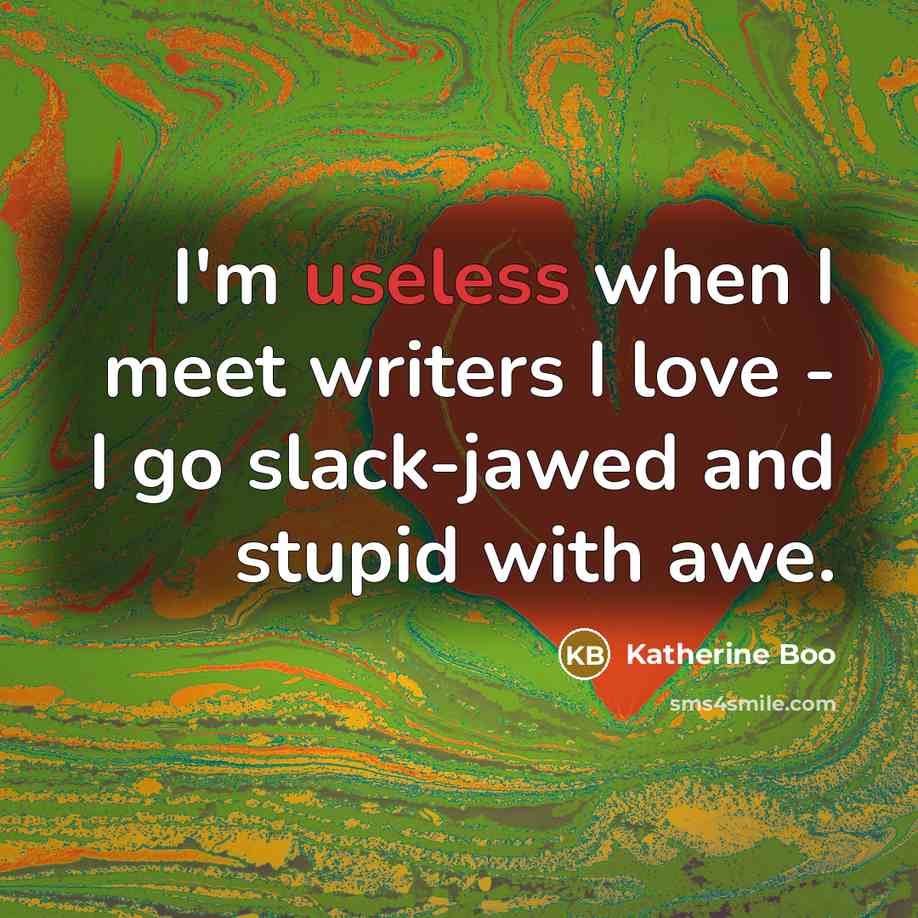 “I'm useless when I meet writers I love - I…” quote by Katherine Boo
