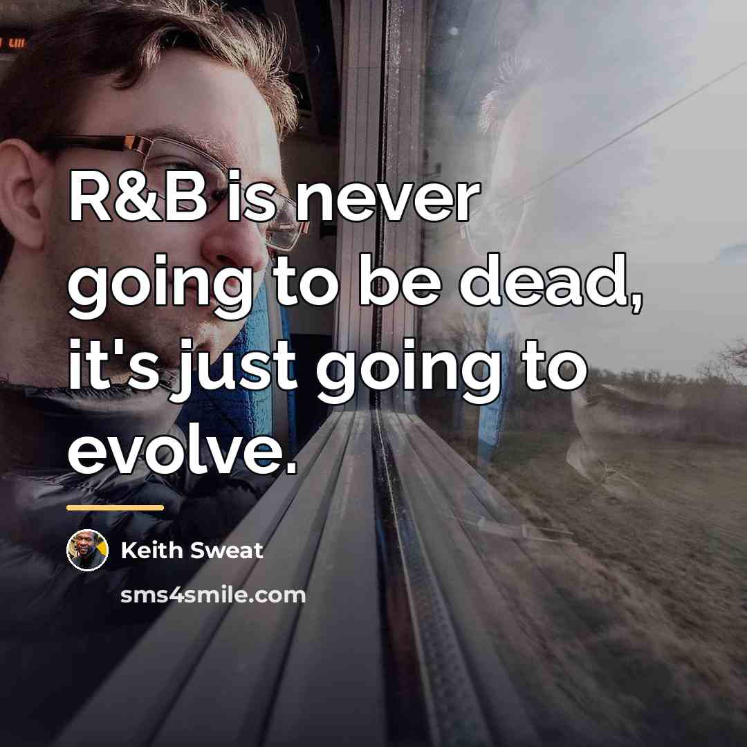 “R&B is never going to be dead, it's just going…” quote by Keith Sweat