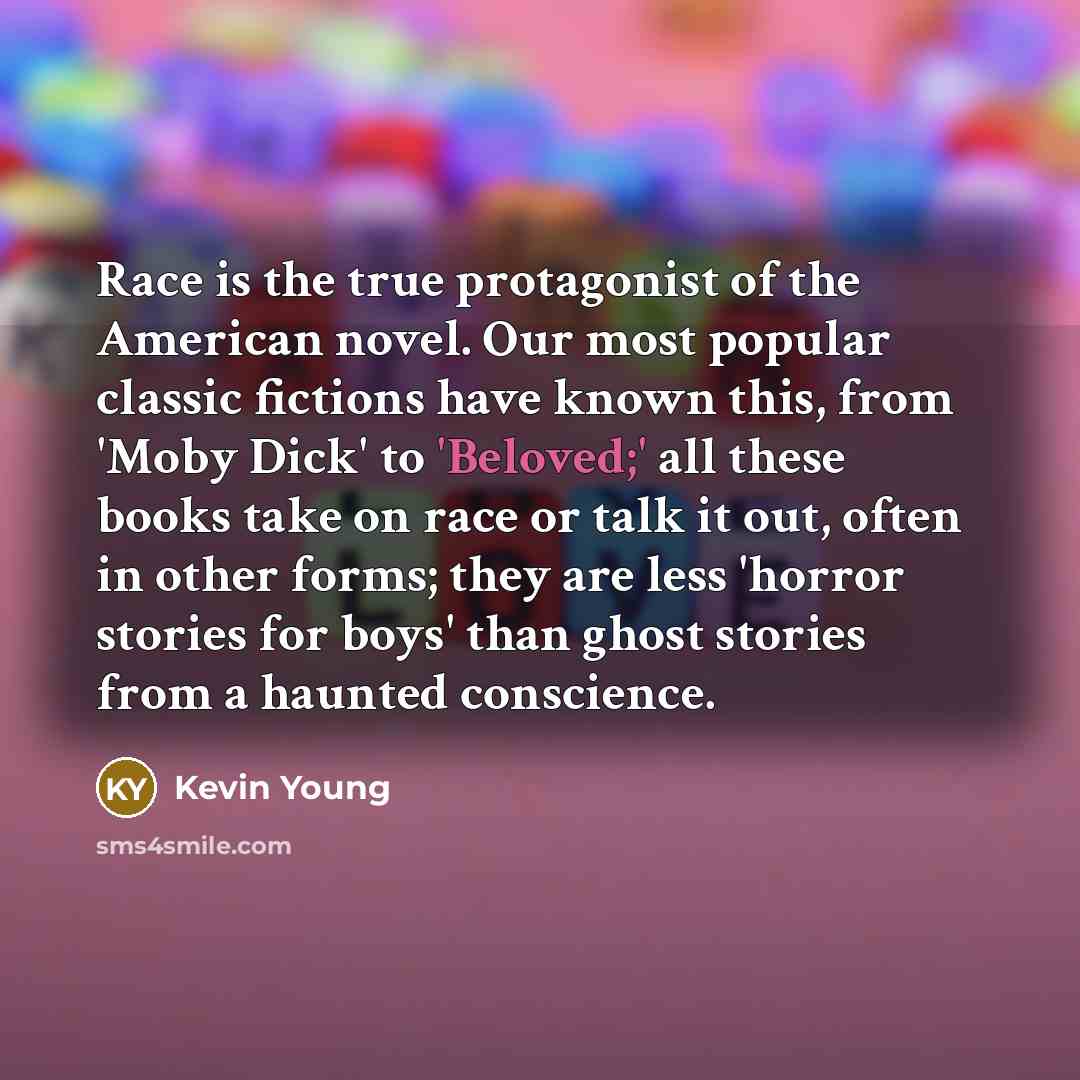 “Race is the true protagonist of the American novel. Our…” quote by Kevin Young
