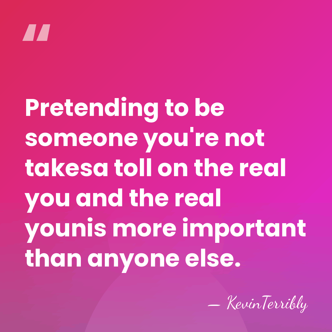 Pretending to be someone you're not takesa toll on the real you&hellip; - KevinTerribly