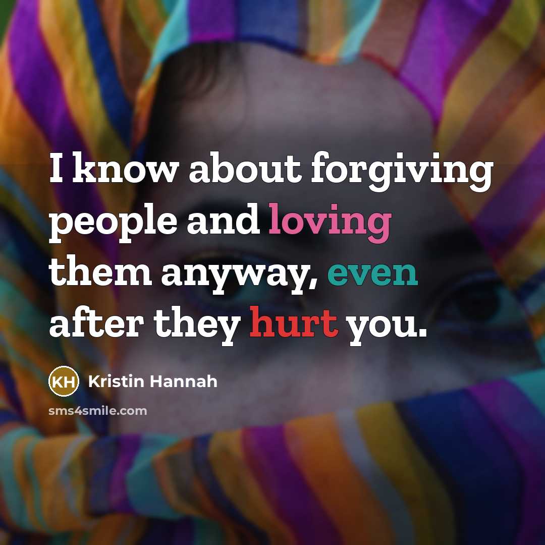 “I know about forgiving people and loving them anyway, even…” quote by Kristin Hannah