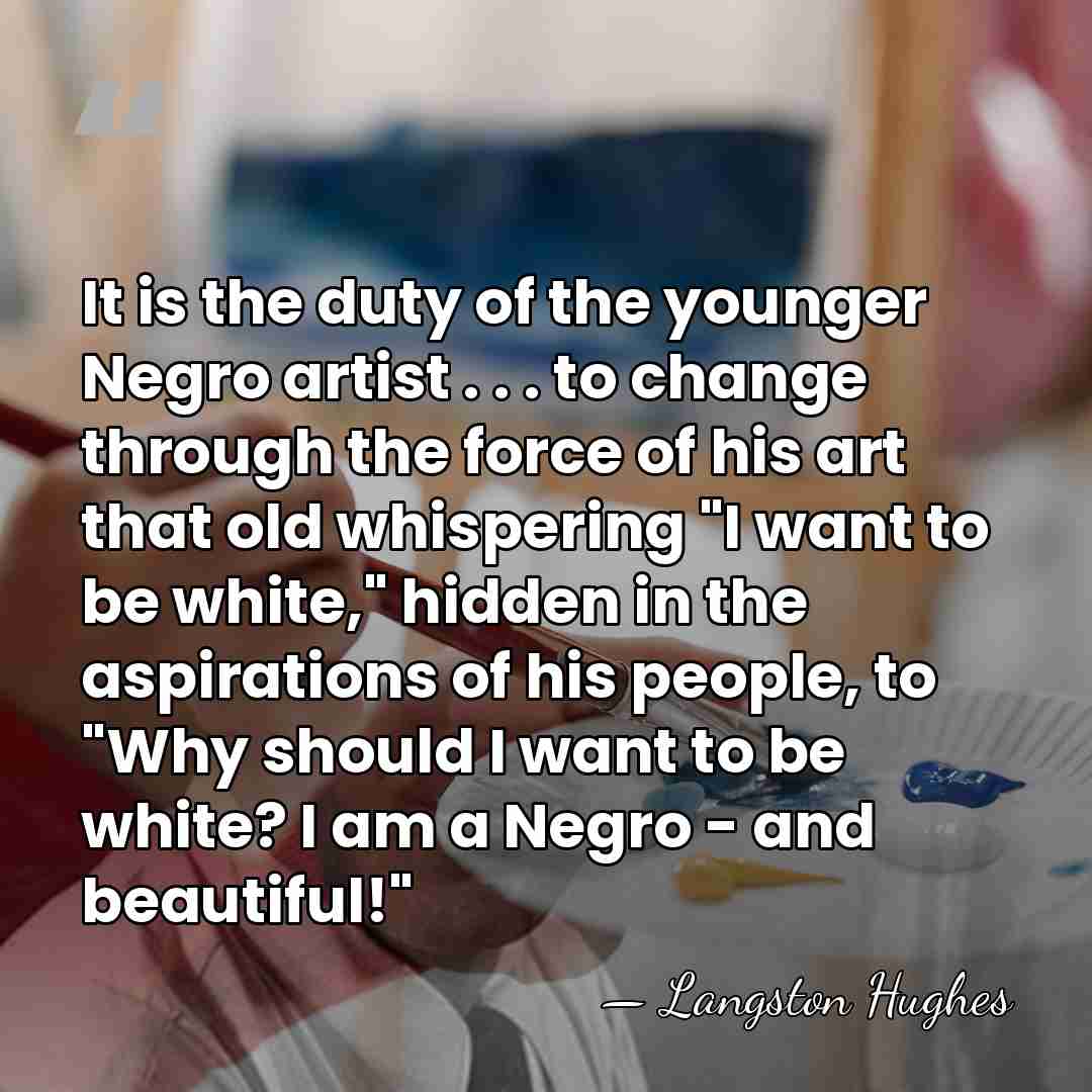 It is the duty of the younger Negro artist . . .&hellip; - Langston Hughes