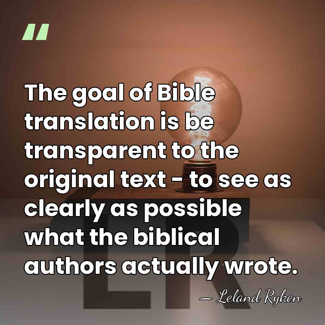 The goal of Bible translation is be transparent to the original text&hellip; - Leland Ryken