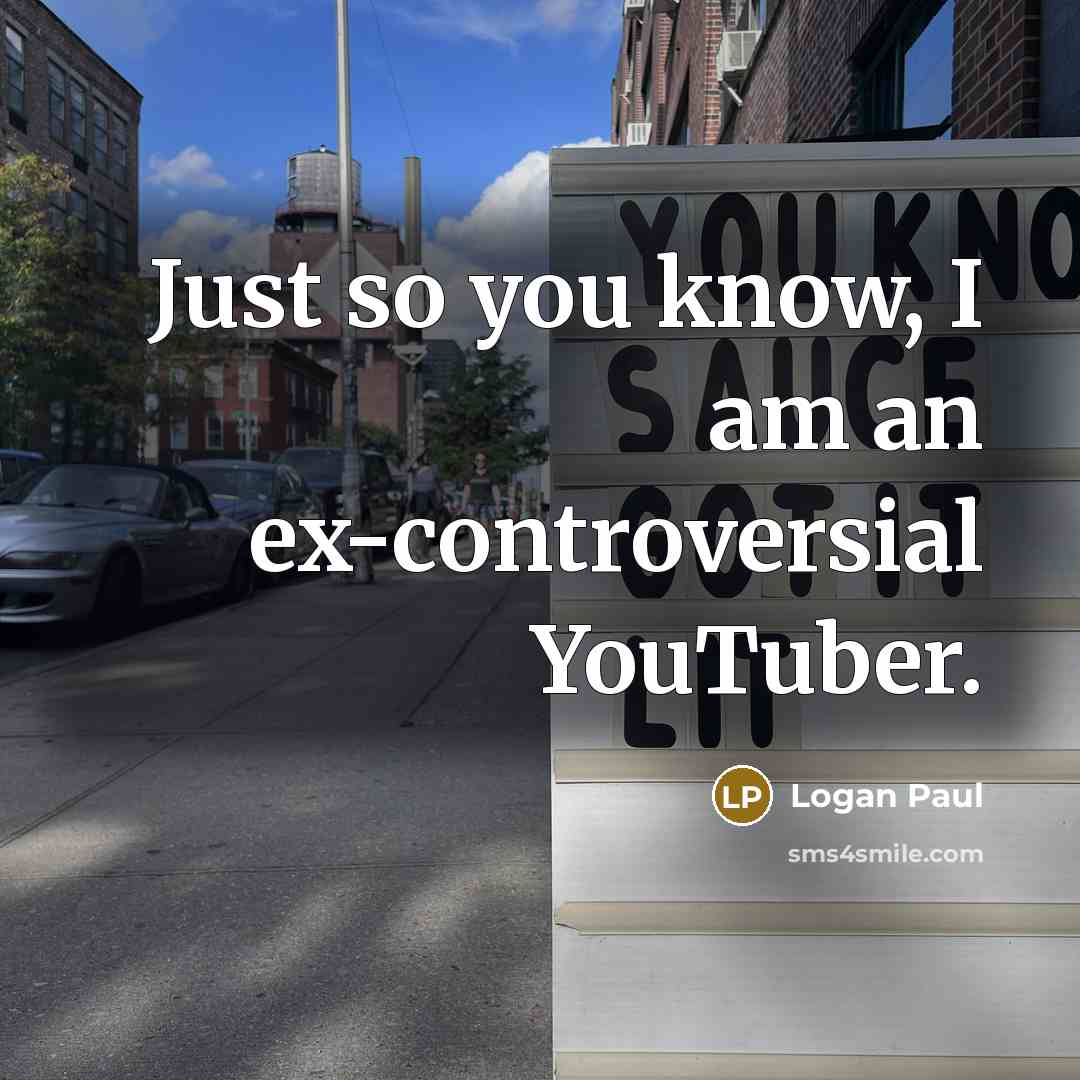 “Just so you know, I am an ex-controversial YouTuber.…” quote by Logan Paul