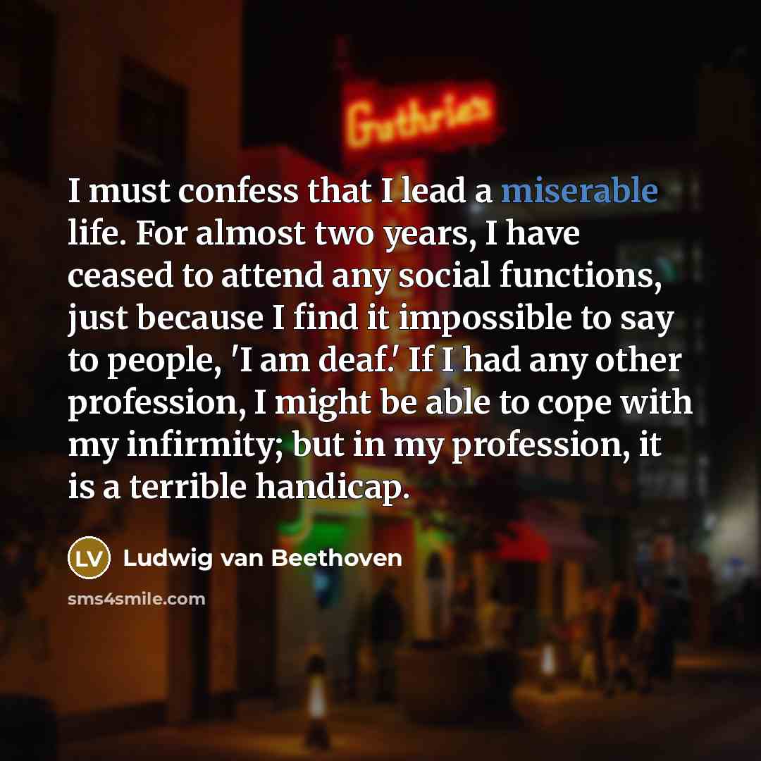 “I must confess that I lead a miserable life. For…” quote by Ludwig van Beethoven