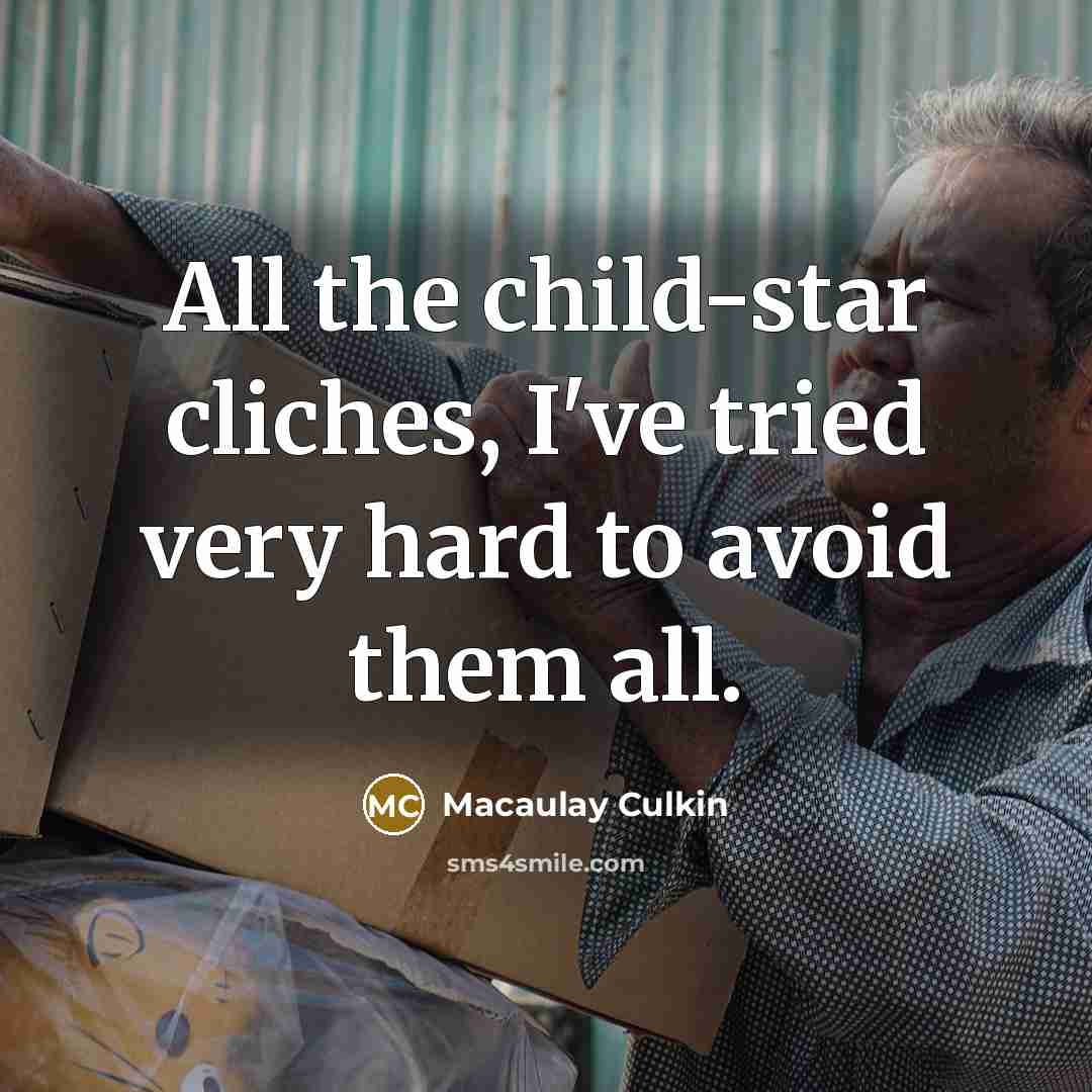 “All the child-star cliches, I've tried very hard to avoid…” quote by Macaulay Culkin