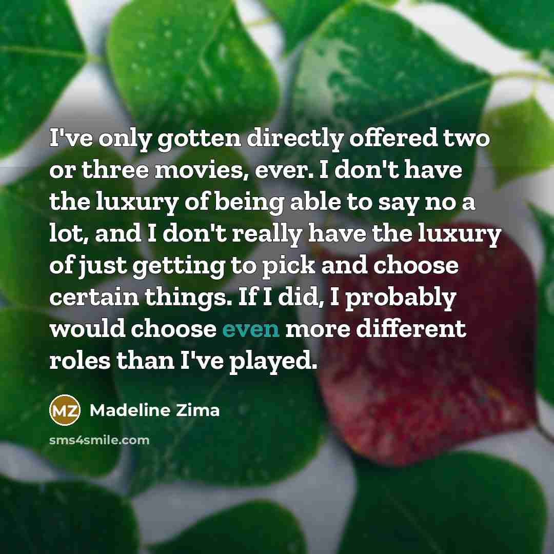 “I've only gotten directly offered two or three movies, ever.…” quote by Madeline Zima
