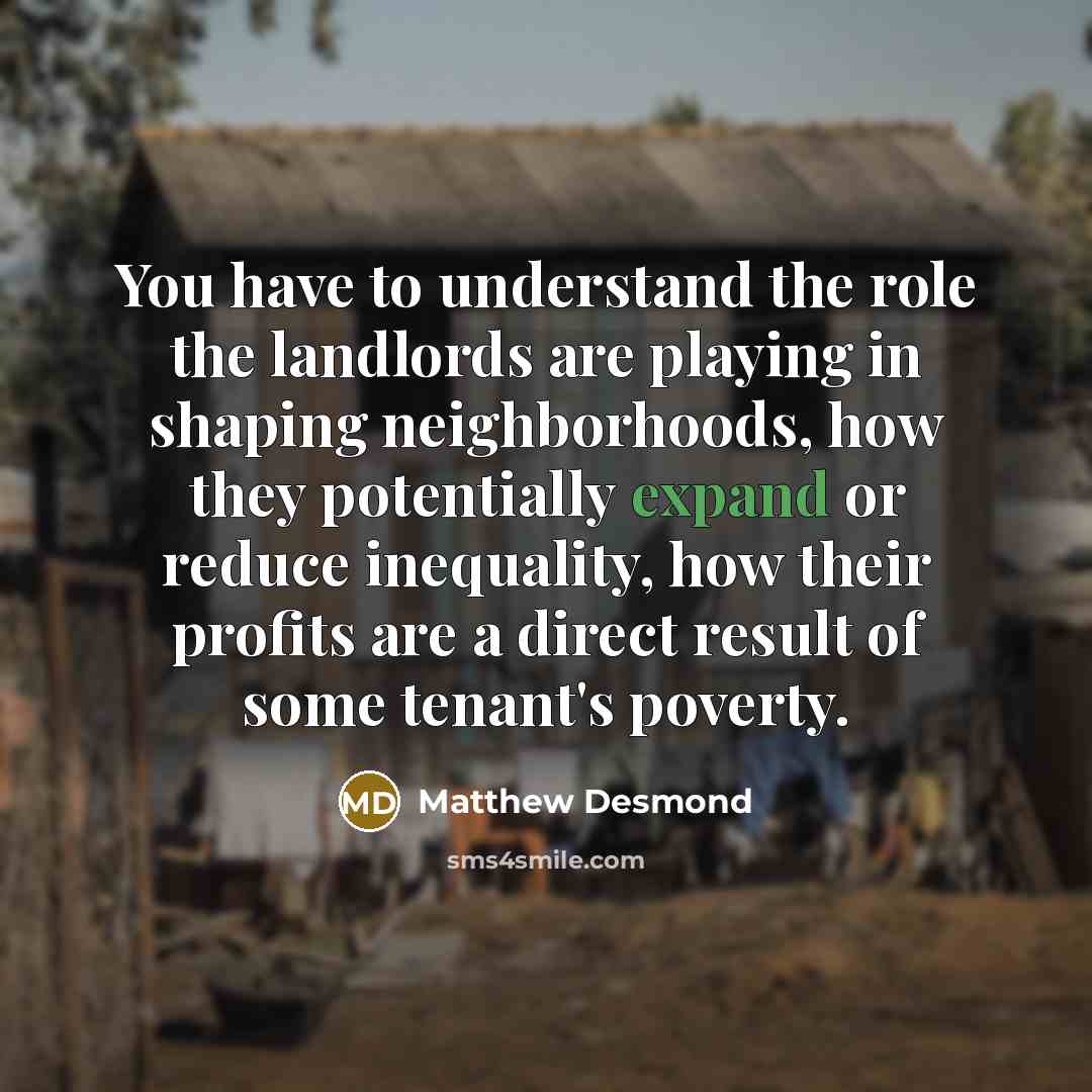“You have to understand the role the landlords are playing…” quote by Matthew Desmond
