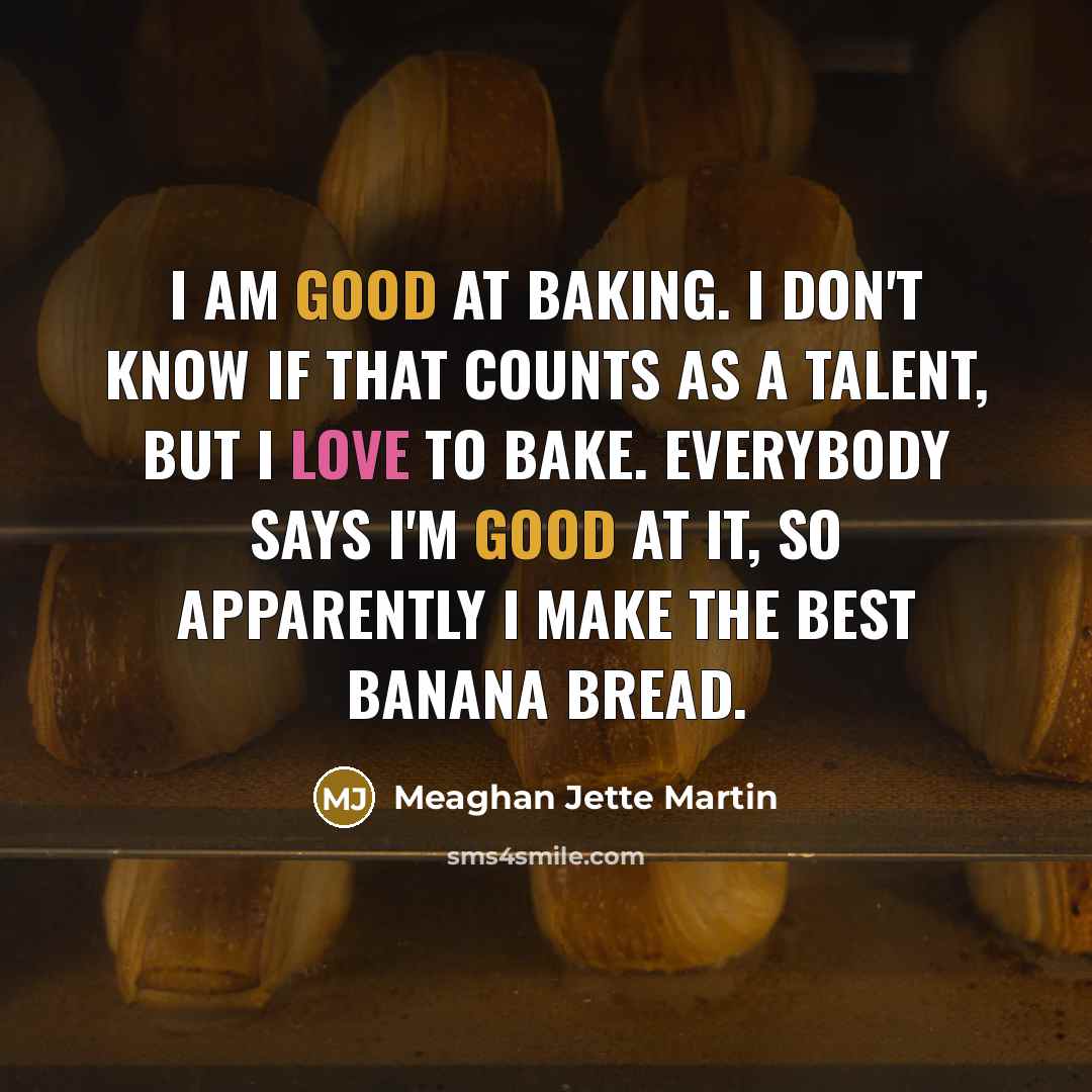 “I am good at baking. I don't know if that…” quote by Meaghan Jette Martin