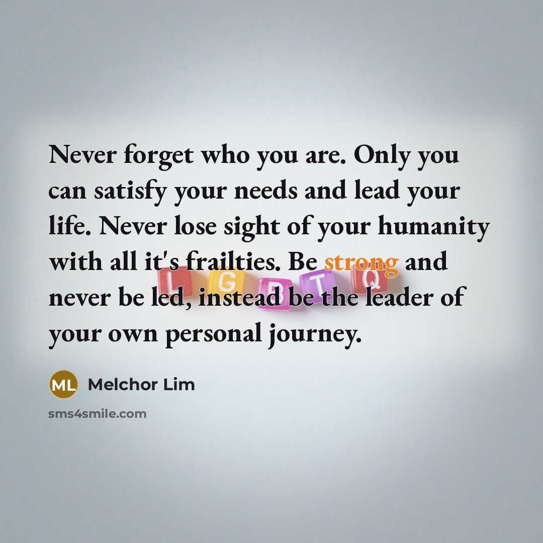 “Never forget who you are. Only you can satisfy your…” quote by Melchor Lim