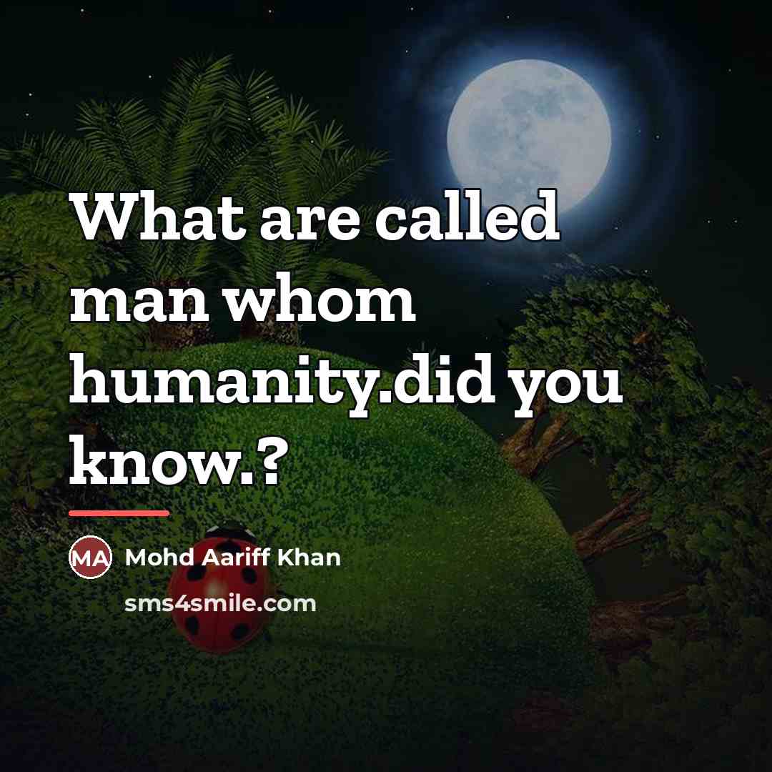“What are called man whom humanity.did you know.?…” quote by Mohd Aariff Khan