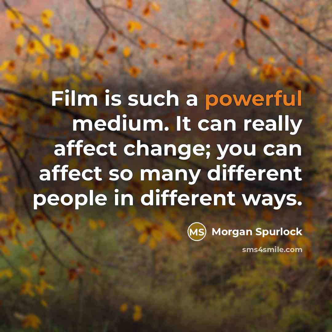 “Film is such a powerful medium. It can really affect…” quote by Morgan Spurlock