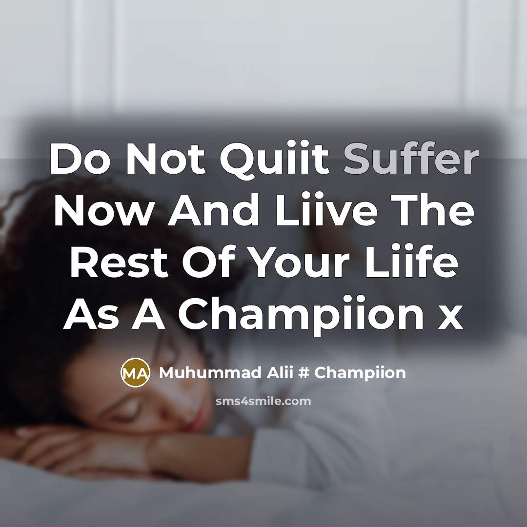 “Do Not Quiit Suffer Now And Liive The Rest Of Your Liife As A Champiion x” quote by Muhummad Alii # Champiion