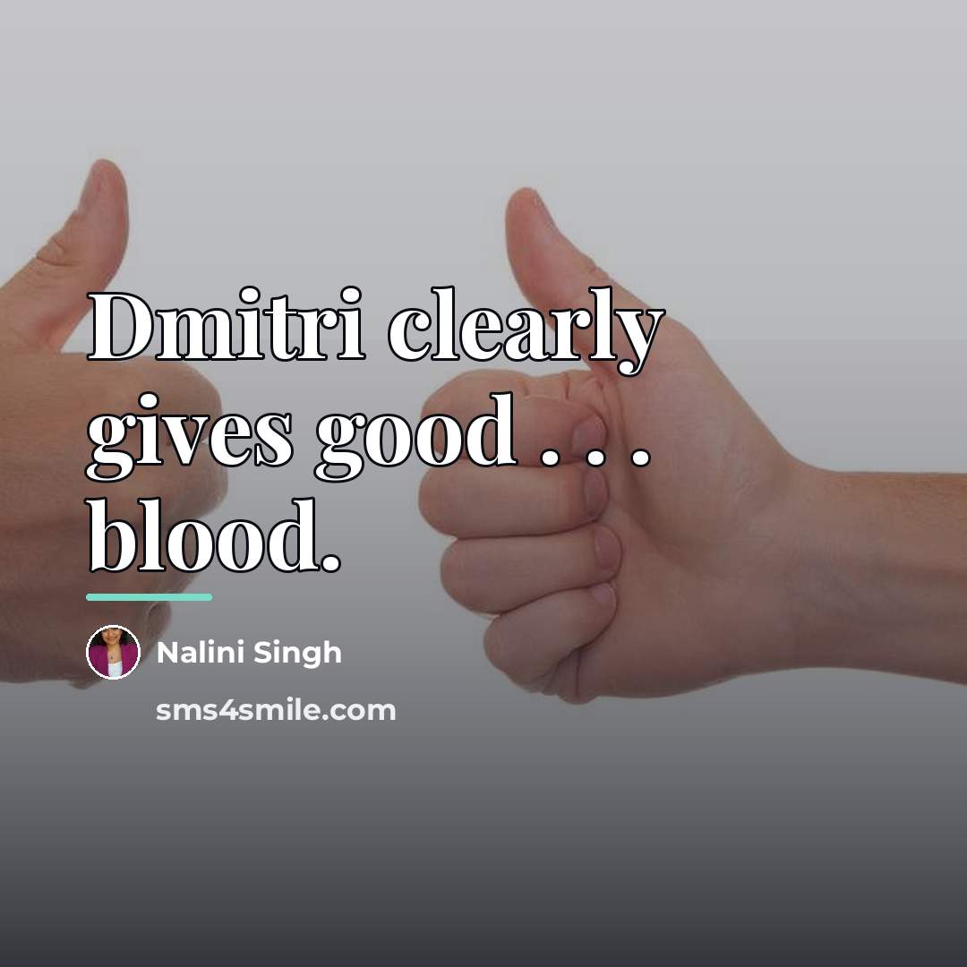 “Dmitri clearly gives good . . . blood.…” quote by Nalini Singh