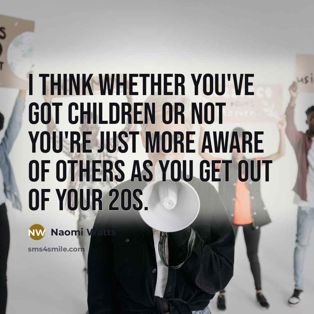 “I think whether you've got children or not you're just…” quote by Naomi Watts