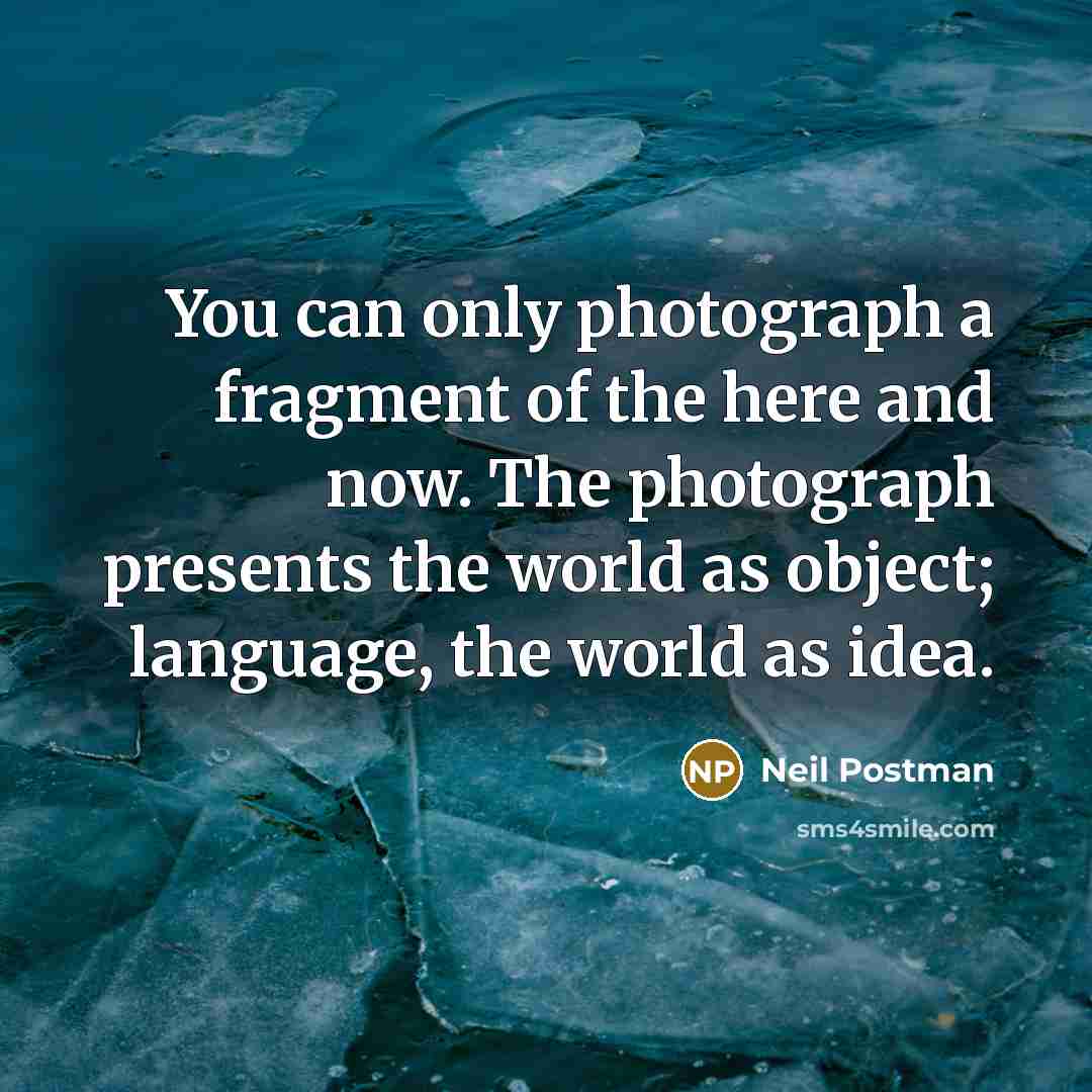 “You can only photograph a fragment of the here and…” quote by Neil Postman