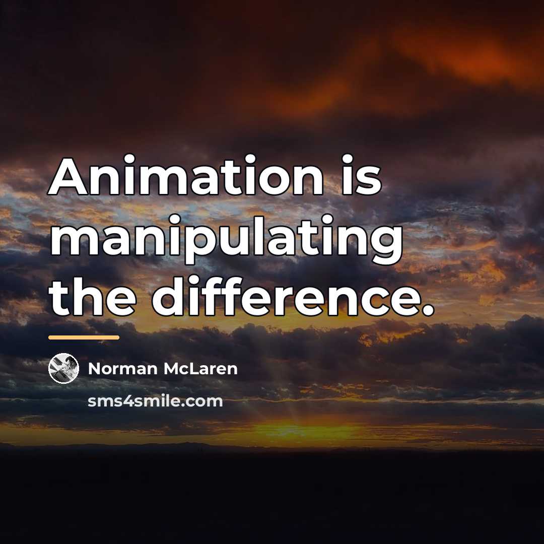 “Animation is manipulating the difference.…” quote by Norman McLaren