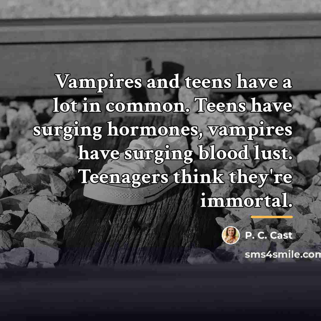 “Vampires and teens have a lot in common. Teens have…” quote by P. C. Cast