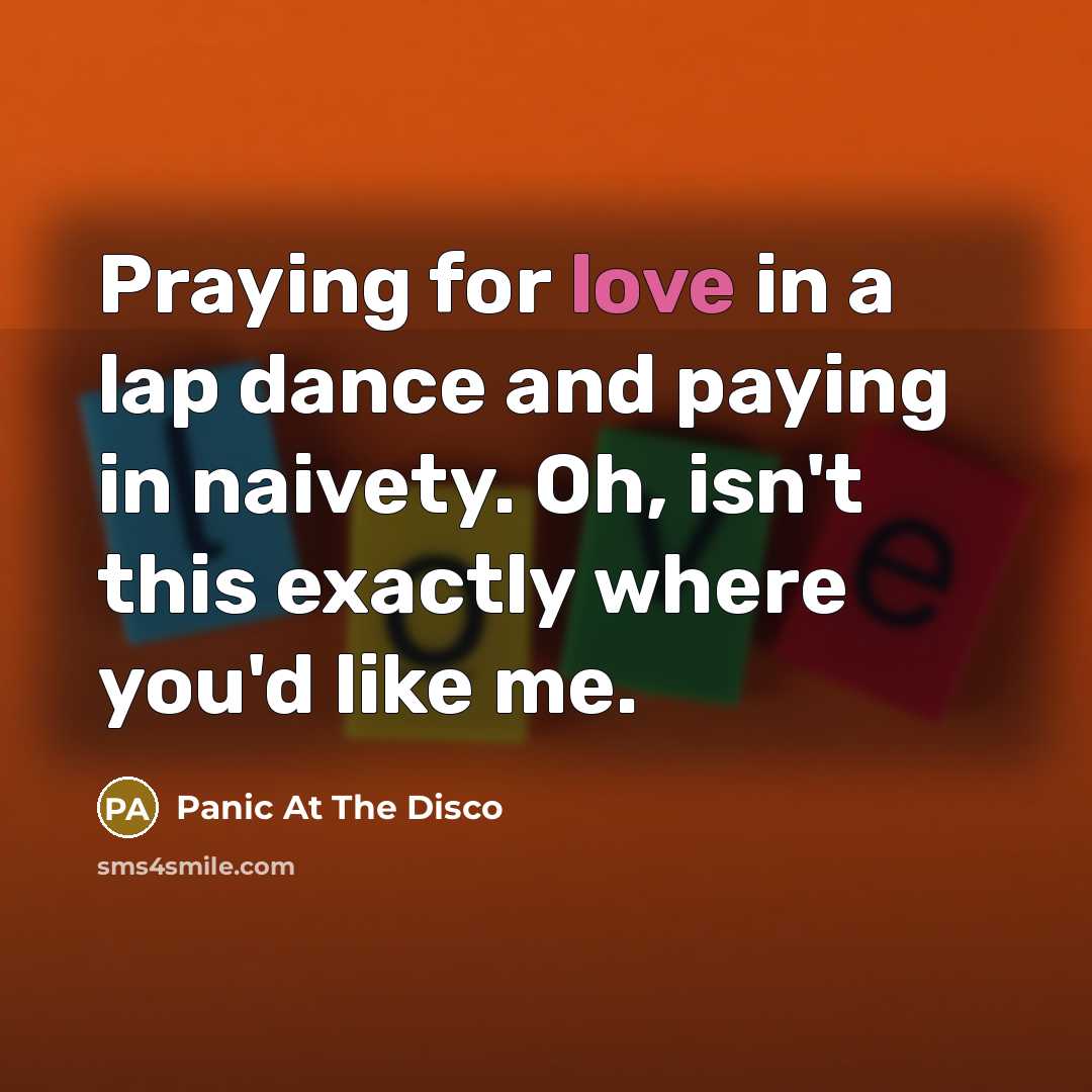 “Praying for love in a lap dance and paying in…” quote by Panic At The Disco