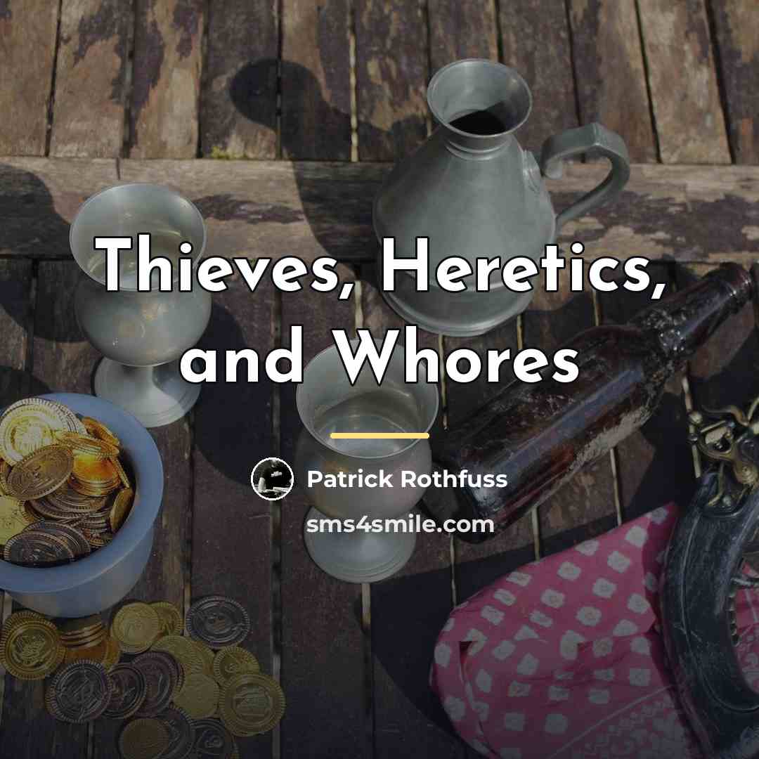 “Thieves, Heretics, and Whores…” quote by Patrick Rothfuss