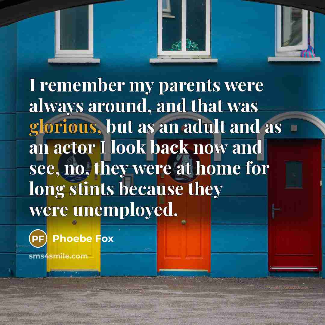 “I remember my parents were always around, and that was…” quote by Phoebe Fox