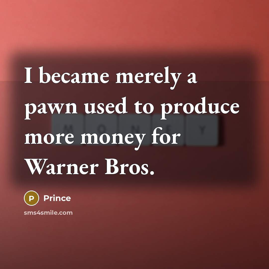 “I became merely a pawn used to produce more money…” quote by Prince