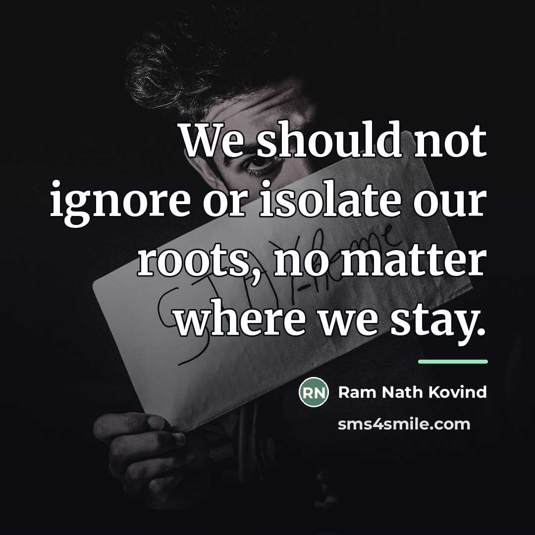 “We should not ignore or isolate our roots, no matter…” quote by Ram Nath Kovind