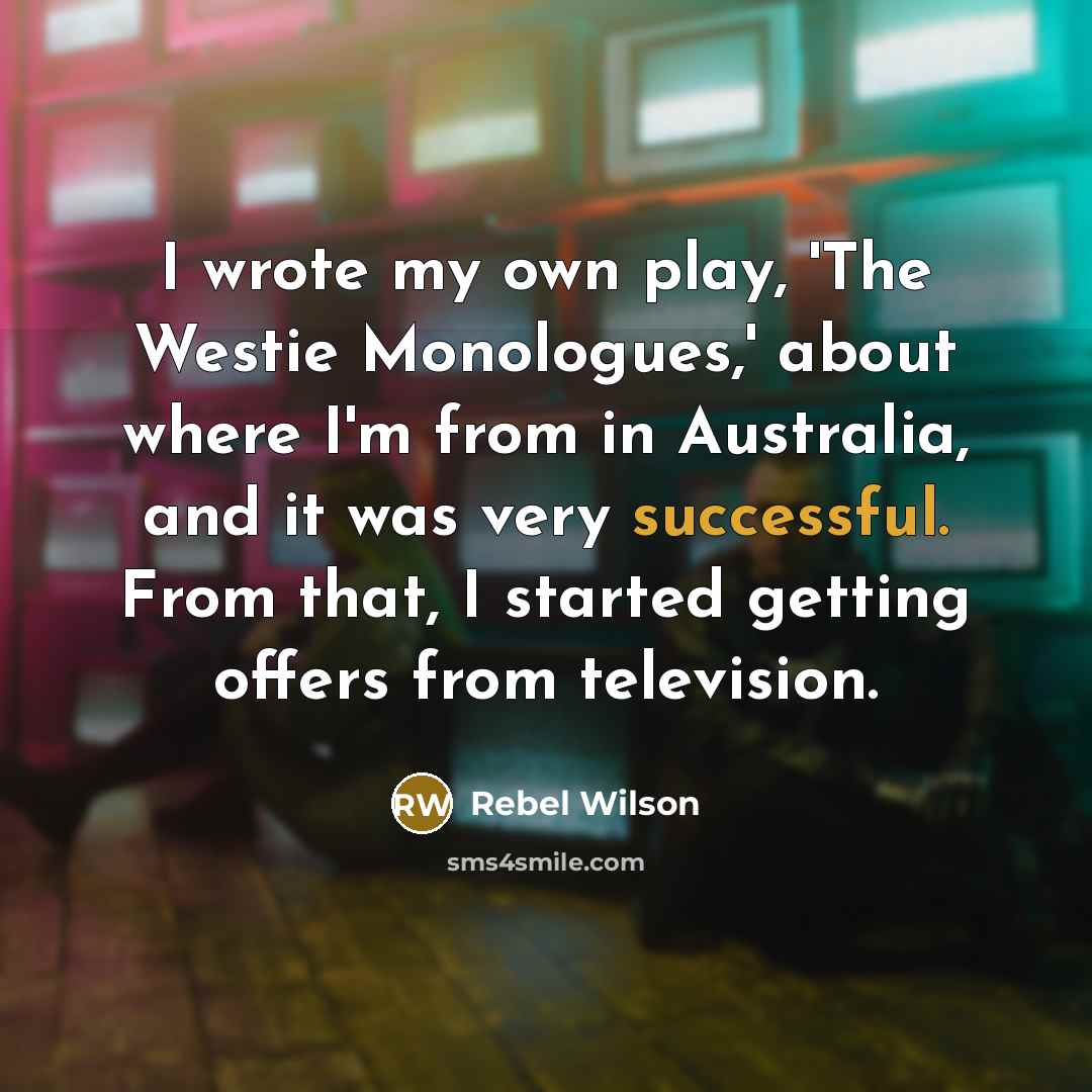 “I wrote my own play, 'The Westie Monologues,' about where…” quote by Rebel Wilson