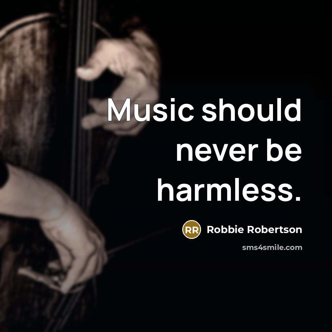“Music should never be harmless.” quote by Robbie Robertson
