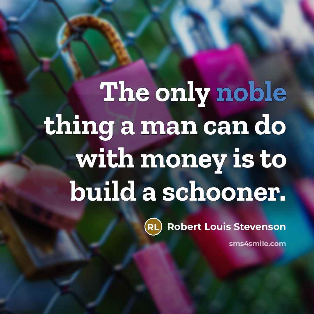 “The only noble thing a man can do with money…” quote by Robert Louis Stevenson
