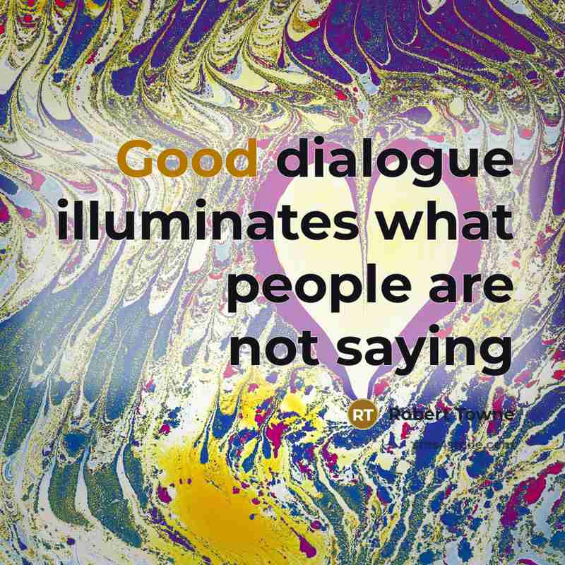 “Good dialogue illuminates what people are not saying…” quote by Robert Towne